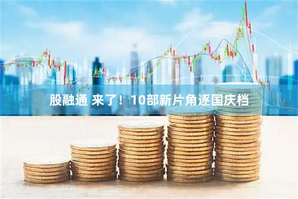 股融通 来了！10部新片角逐国庆档